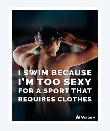 Watery Poster mit Schwimmsport-Motiven - I swim because i´m too sexy